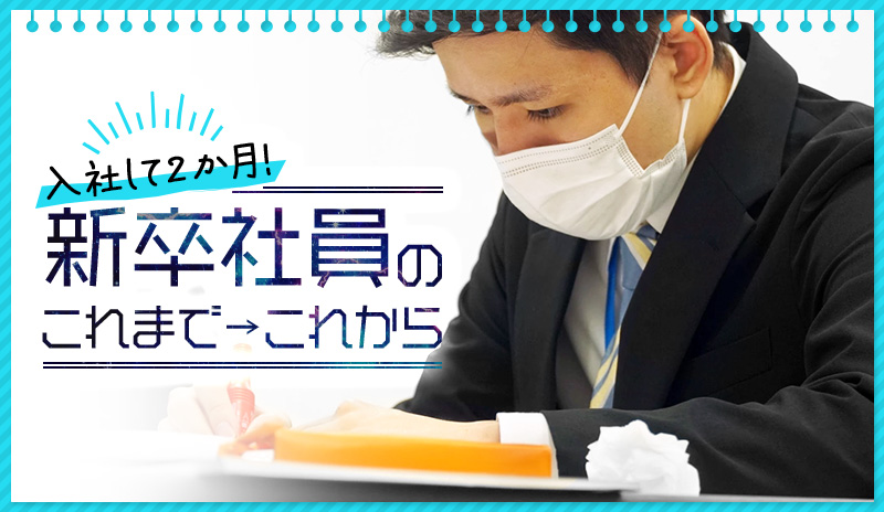 入社して2カ月！新卒社員のこれまでとこれから